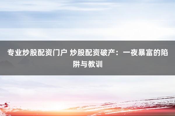 专业炒股配资门户 炒股配资破产：一夜暴富的陷阱与教训